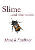 Slime and Other Stories. by Mark Faulkner