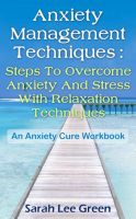 Cover for 'Anxiety Management Techniques : Steps To Overcome Anxiety And Stress With Relaxation Techniques An Anxiety Cure Workbook'