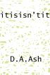 Itisisn'tit by D.A. Ash