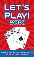 Cover for 'LET'S PLAY! CARDS: Simple Rules to the World&rsquo;s 25 Best Card Games'