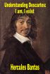 Understanding Descartes: I am, I exist by Hercules Bantas