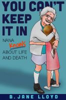 Cover for 'You Can't Keep It In...Nana Knows about Life and Death'