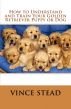 How to Understand and Train Your Golden Retriever Puppy or Dog by Vince Stead