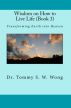 Wisdom on How to Live Life (Book 3): Transforming Earth into Heaven by Tommy S. W. Wong