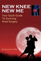 New Knee New Me - Your Quick Guide To Surviving Knee Surgery Norman Coffey and Michele Anderson