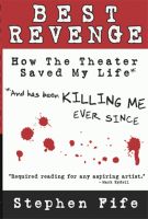 Cover for 'Best Revenge: How the Theater Saved My Life and Has Been Killing Me Ever Since'