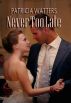 Never Too Late by Patricia Watters