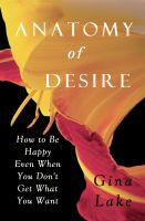 Cover for 'Anatomy of Desire: How to Be Happy Even When You Don't Get What You Want'