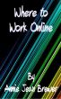 Where to Work Online by Annie Jean Brewer