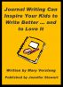 Journal Writing Can Inspire Your Kids to Write Better and to Love It by Mary Versteeg