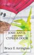 Josh Anvil and the Cypress Door by Bruce Arrington