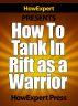 How To Tank In Rift As a Warrior - Your Step-By-Step Guide To Tanking In Rift As a Warrior by HowExpert Press 