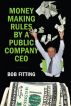 Money Making Rules By A Public Company CEO by Bob Fitting