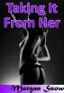 Taking It From Her by Morgan Snow