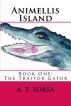Animellis Island Book One: The Traitor Gator by A. T. Sorsa
