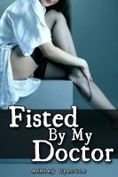 Cover for 'Fisted By My Doctor (Medical Fisting Erotica)'