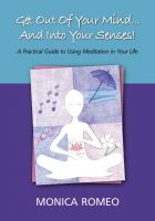 Cover for 'Get Out Of Your Mind... And Into Your Senses! A Practical Guide to Using Meditation in Your Life'