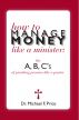 How to Manage Money like a Minister; ABC's of Pinching Pennies like a Pastor by Michael Price