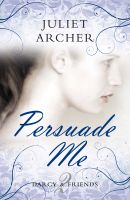 Cover for 'Persuade Me (Darcy & Friends Series)'