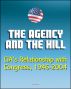 The Agency and the Hill: CIA's Relationship with Congress, 1946-2004 - Central Intelligence Agency (CIA) Intelligence Papers by Progressive Management