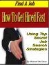 Find A Job - How To Get Hired Fast Using Top Secret Job Search Strategies by James Steele