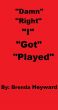 Damn Right I Got Played by Brenda Heyward