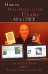 How to Make, Market and Sell Ebooks - All for Free by Jason Matthews