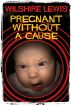 Pregnant Without A Cause by Wilshire Lewis