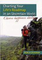 Cover for 'Charting Your Life's Roadmap in an Uncertain World: Choose Happiness Daily'