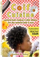 Cover for 'Coif Cuisine: Natural Hair Recipes & Sides Dishes for the Natural Hair & Now'