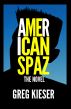 American Spaz The Novel by Greg Kieser