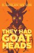 They Had Goat Heads by D. Harlan Wilson
