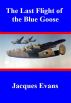 The Last Flight of the Blue Goose by Jacques Evans