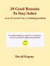 20 Good Reasons to Stay Sober (even if you don't have a drinking problem) by David Eugene