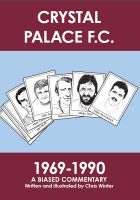 Cover for 'Crystal Palace F.C. 1969-1990: A Biased Commentary'
