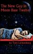 The New Guy In Moon Base Twelve by Tom Lichtenberg