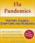Flu Pandemics History, Causes, Symptoms and Remedies by Joseph Newburg