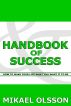 Handbook of Success: How to Make your Life What you Want it to Be by Mikael Olsson