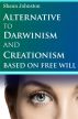 Alternative to Darwinism and Creationism Based on Free Will by Shaun Johnston