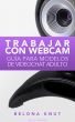 Trabajar Con Webcam: GuÃ­a Para Modelos De Videochat Adulto by Belona Knut