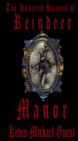 Cover for 'The Haunted Houses of Reindeer Manor (Part 1 of the epic novel "The Haunted Houses of Foxwood and Reindeer Manor")'