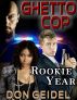 Ghetto Cop: Rookie Year by Don Geidel