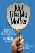 Not Like My Mother - Becoming a sane parent after growing up in a CRAZY family. by Irene Tomkinson
