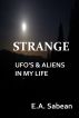 Strange UFO's & Aliens In My Life by E.A. Sabean