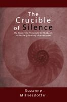 Cover for 'The Crucible of Silence: My Journey to Prosecute My Husband for Sexually Abusing Our Daughter'