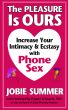 The Pleasure Is Ours: Increase Your Intimacy & Ecstacy with Phone Sex by Jobie Summer