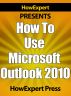 How To Use Microsoft Outlook 2010 - Your Step-By-Step Guide To Using Microsoft Outlook 2010 by HowExpert Press 