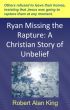 Ryan Missing the Rapture: A Christian Story of Unbelief by Robert Alan King