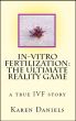 In-vitro Fertilization: The Ultimate Reality Game by Karen Daniels