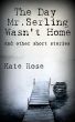 The Day Mr. Serling Wasn't Home (and other short stories) by Kate Rose